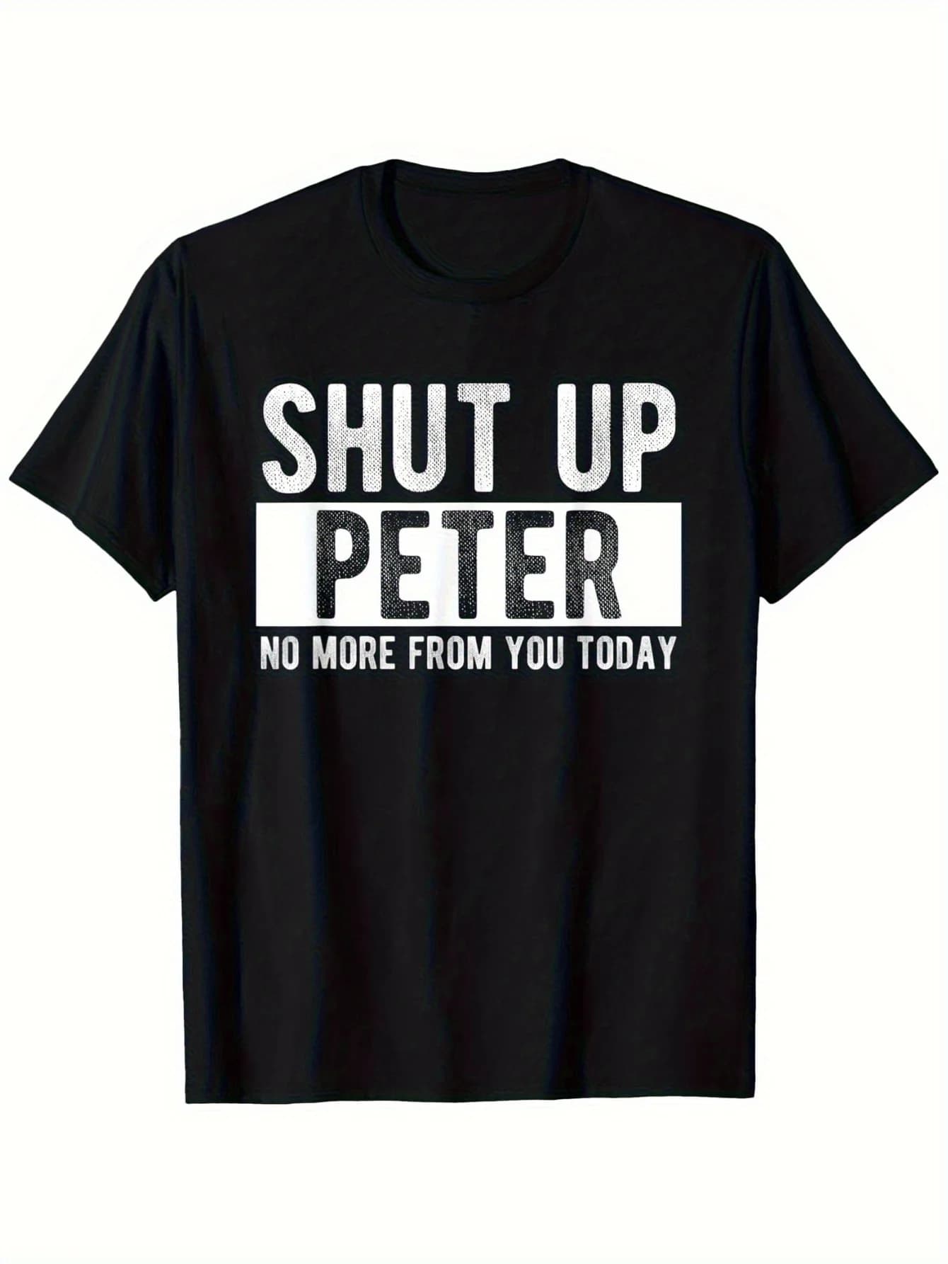 Funny Peter Name No More from You Shut Up Peter Today T-Shirt, 100%, Gift for Men Women Dad Mom Friends, S-XXXL, Black