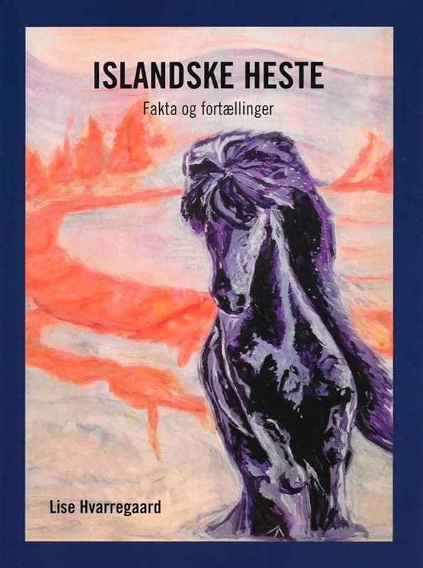 Islandske heste - Fakta og fortællinger - Lise Hvarregaard - Paperback Bog - Lise Hvarregaard - 2022 - Dansk - Booktok.dk