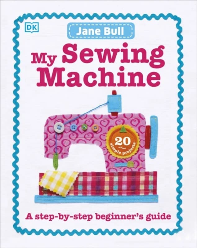 My Sewing Machine Book - A Step-by-Step Beginner's Guide - Jane Bull - Hardback Bog - Dorling Kindersley Ltd - 2015 - Engelsk - Booktok.dk
